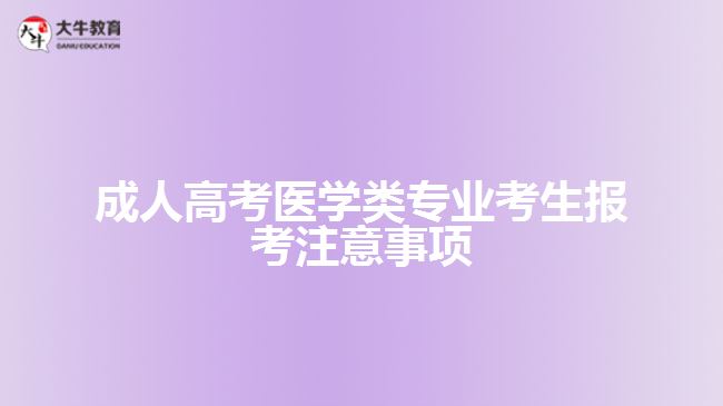 成人高考醫(yī)學類專業(yè)考生報考注意事項