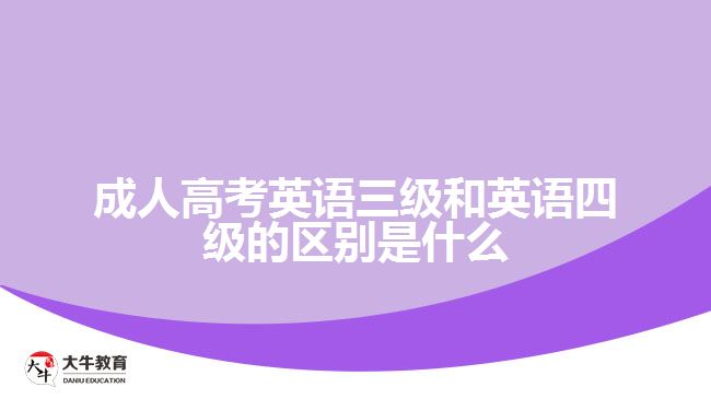 成人英語三級和英語四級的區(qū)別是什么