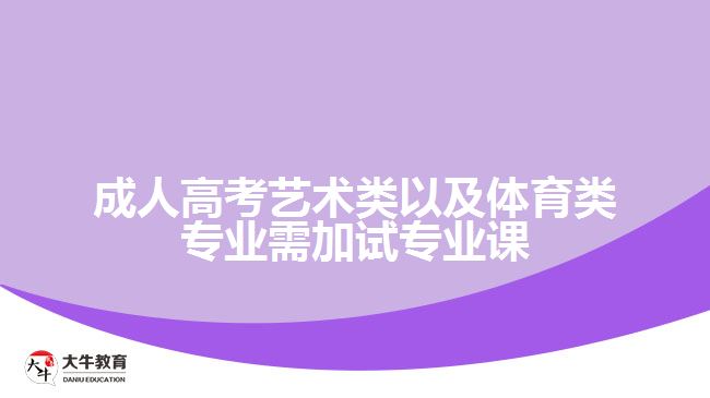 成人高考藝術(shù)類以及體育類專業(yè)需加試專業(yè)課