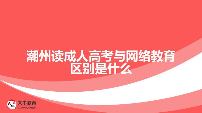 潮州讀成人高考與網絡教育區(qū)別是什么