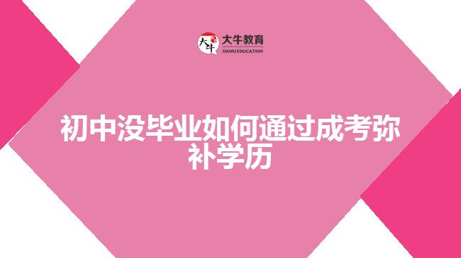 初中沒畢業(yè)如何通過成考彌補學(xué)歷