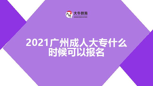 2021廣州成人大專(zhuān)什么時(shí)候可以報(bào)名