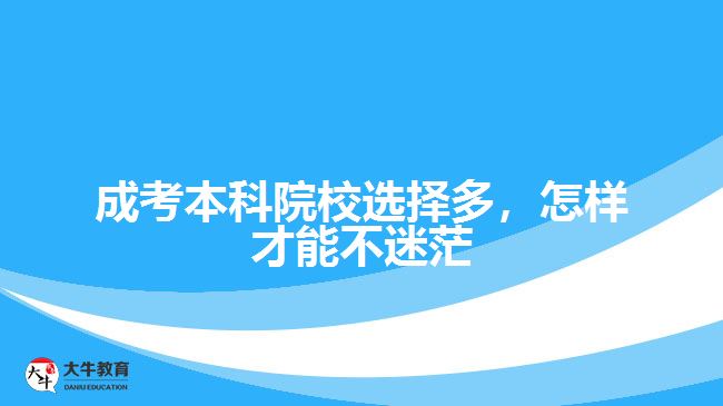 成考本科院校選擇多，怎樣才能不迷茫