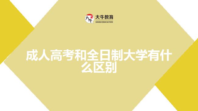 成人高考和全日制大學有什么區(qū)別