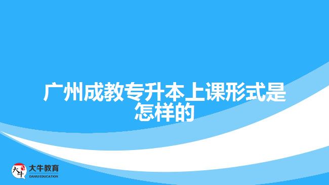 廣州成教專升本上課形式是怎樣的