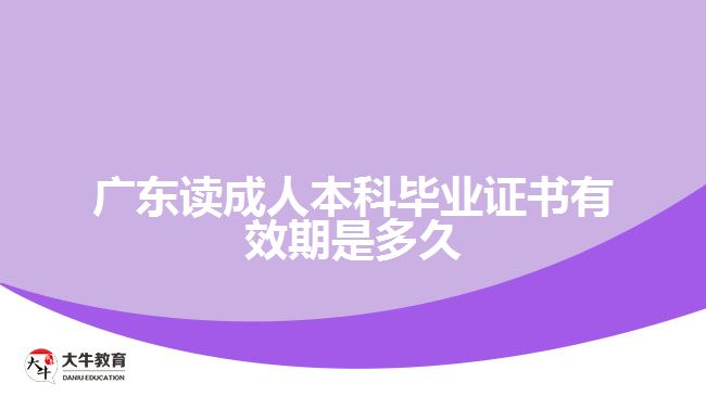 廣東讀成人本科畢業(yè)證書有效期是多久