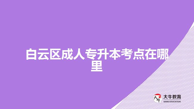 白云區(qū)成人專升本考點(diǎn)在哪里