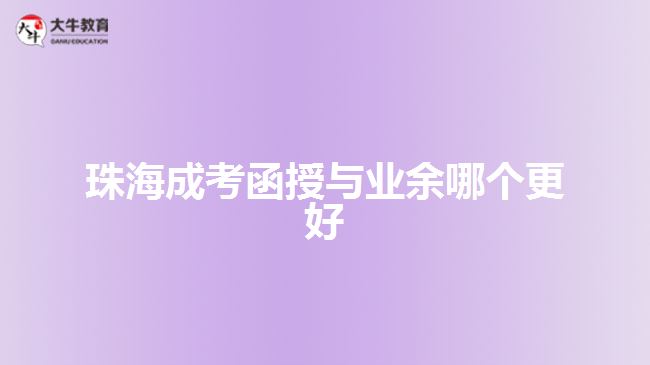 珠海成考函授與業(yè)余哪個更好