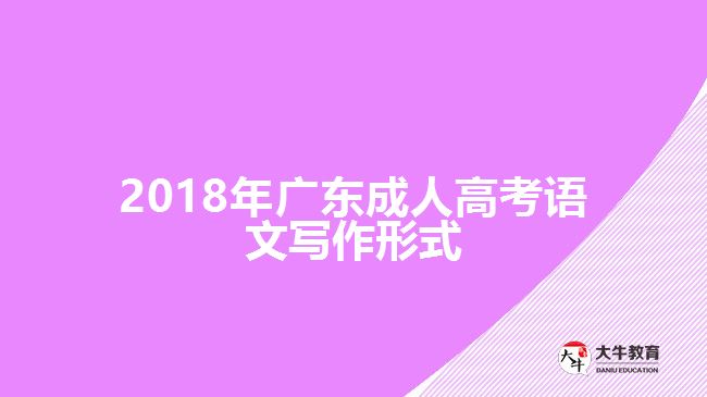 2018廣東年成人高考語(yǔ)文寫作形式