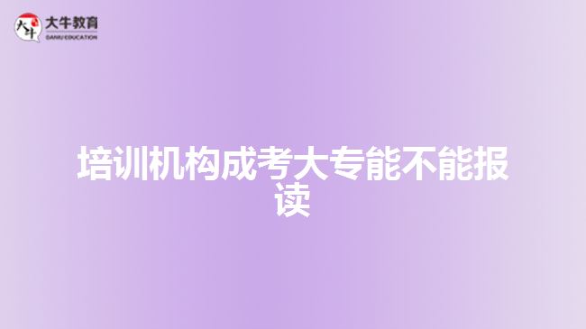 培訓(xùn)機(jī)構(gòu)成考大專能不能報(bào)讀