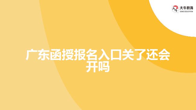 廣東函授報名入口關(guān)了還會開嗎