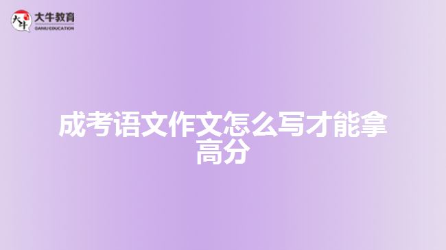 成考語(yǔ)文作文怎么寫才能拿高分