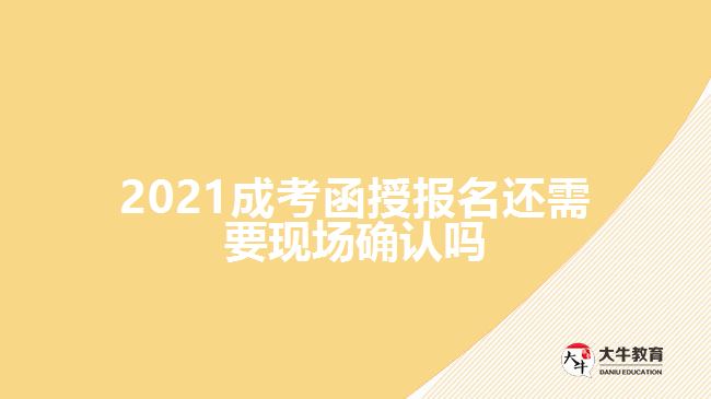 2021成考函授報(bào)名還需要現(xiàn)場確認(rèn)嗎