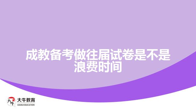 成教備考做往屆試卷是不是浪費(fèi)時(shí)間