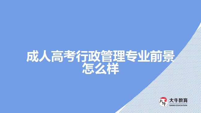 成人高考行政管理專業(yè)前景怎么樣