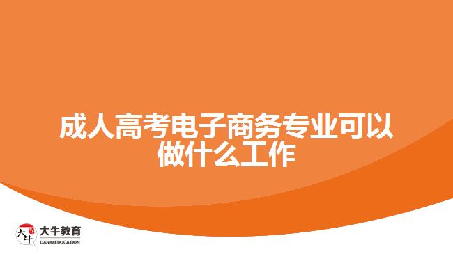 成人高考電子商務(wù)專業(yè)可以做什么工作