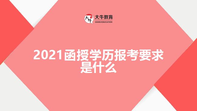 2021函授學歷報考要求是什么