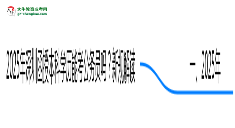 2025年深圳函授本科學(xué)歷能考公務(wù)員嗎？新規(guī)解讀思維導(dǎo)圖