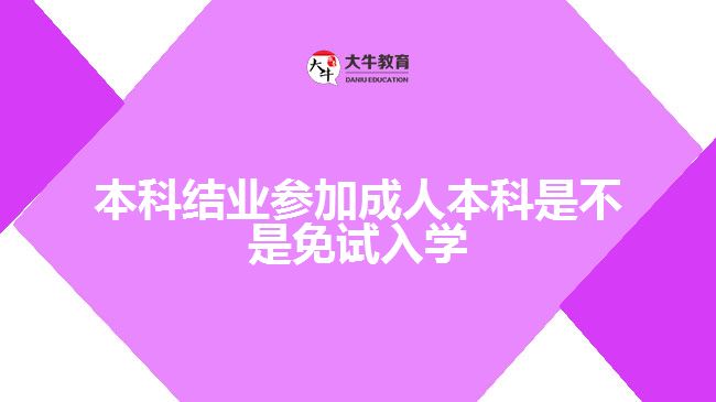 本科結業(yè)參加成人本科是不是免試入學