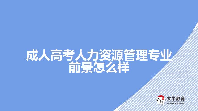 成人高考人力資源管理專業(yè)前景怎么樣