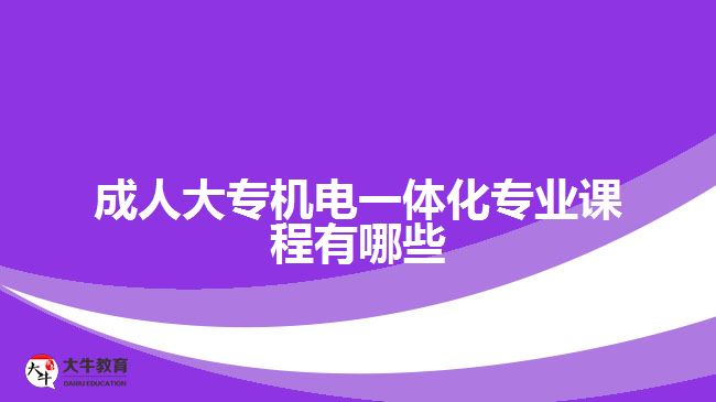 成人大專機(jī)電一體化專業(yè)課程有哪些