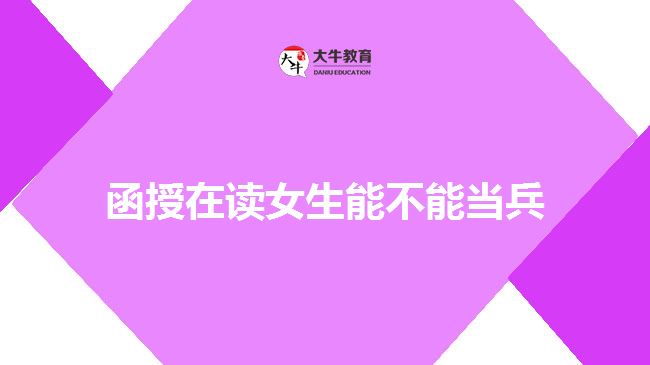 函授在讀女生能不能當兵