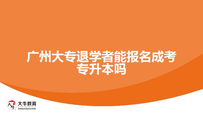 廣州大專退學(xué)者能報名成考專升本嗎