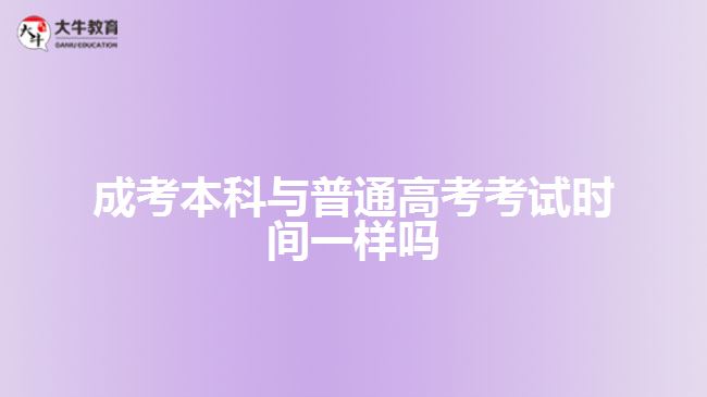 成考本科與普通高考考試時間一樣嗎