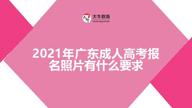 2021年廣東成人高考報名照片有什么要求