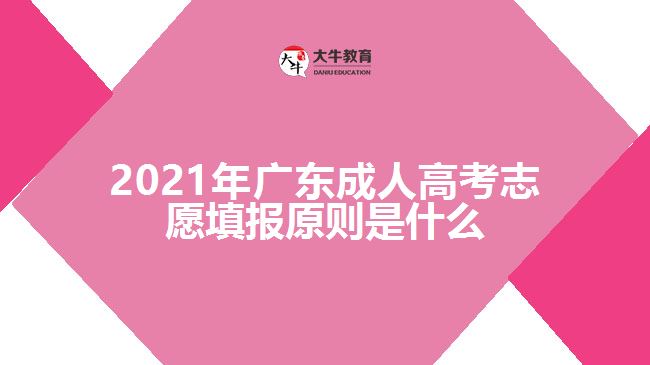 2021年廣東成人高考志愿填報(bào)原則是什么