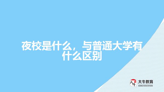 夜校是什么，與普通大學(xué)有什么區(qū)別