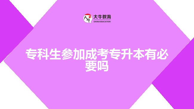 專科生參加成考專升本有必要嗎