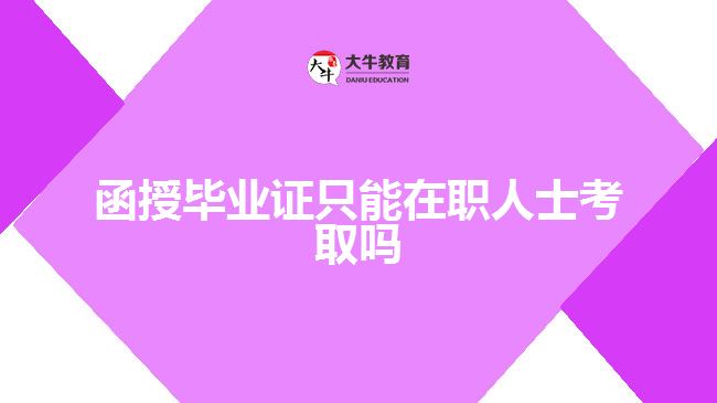 函授畢業(yè)證只能在職人士考取嗎