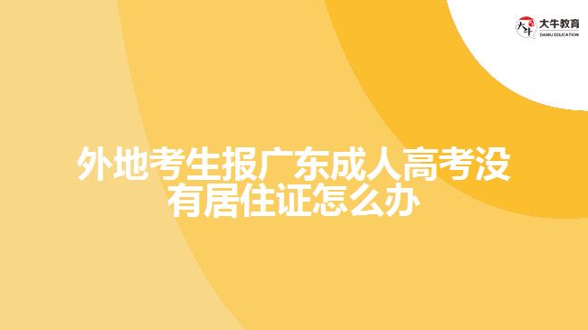 外地考生報廣東成人高考沒有居住證怎么辦