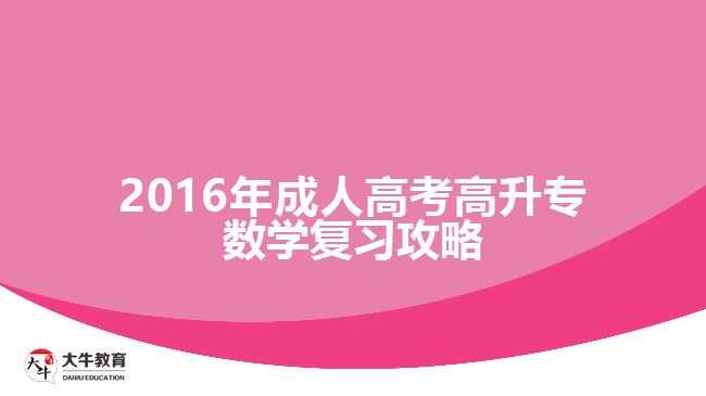 2016年成人高考高升專數(shù)學(xué)復(fù)習(xí)攻略