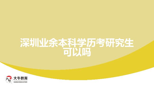 深圳業(yè)余本科學歷考研究生可以嗎