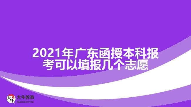 2021年廣東函授本科報考可以填報幾個志愿