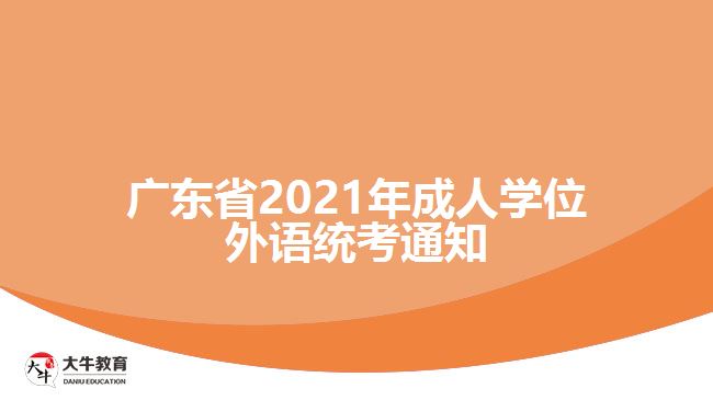 廣東省2021年成人學(xué)位外語(yǔ)統(tǒng)考通知