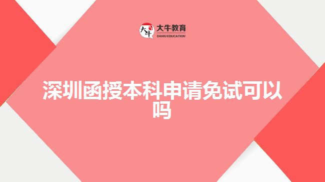 深圳函授本科申請(qǐng)免試可以嗎