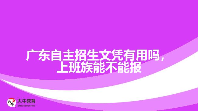 廣東自主招生文憑有用嗎，上班族能不能報(bào)