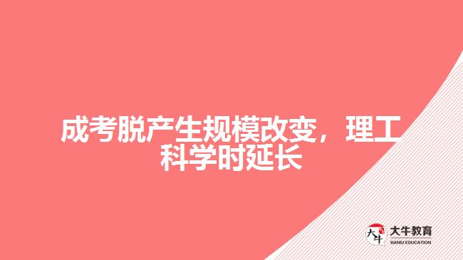 成考脫產(chǎn)生規(guī)模改變，理工科學(xué)時延長