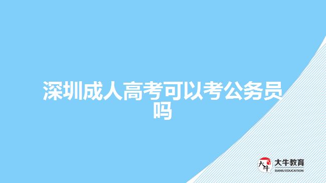 深圳成人高考可以考公務(wù)員嗎