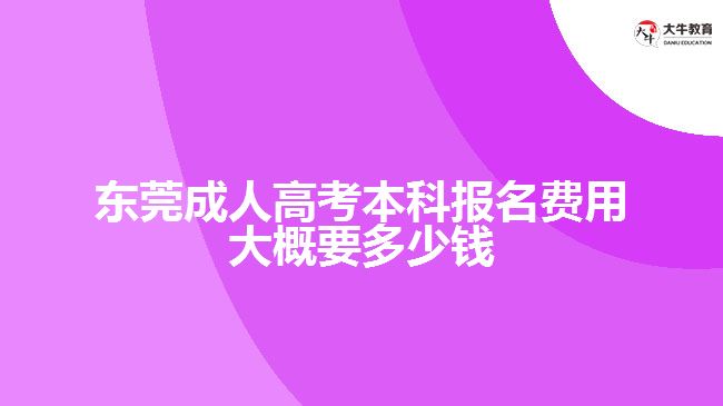 東莞成人高考本科報名費用大概要多少錢