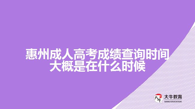 惠州成人高考成績查詢時間大概是在什么時候