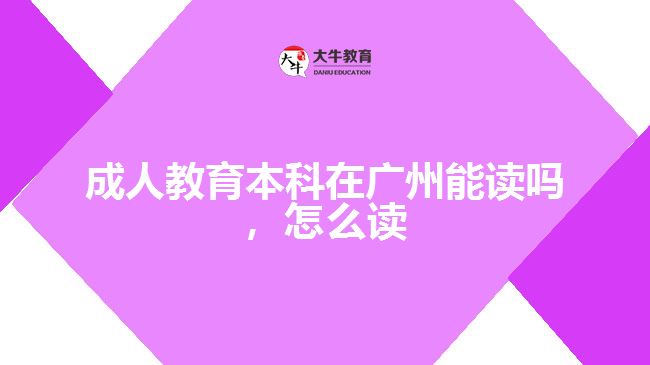 成人教育本科在廣州能讀嗎，怎么讀