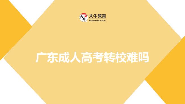 廣東成人高考轉校難嗎