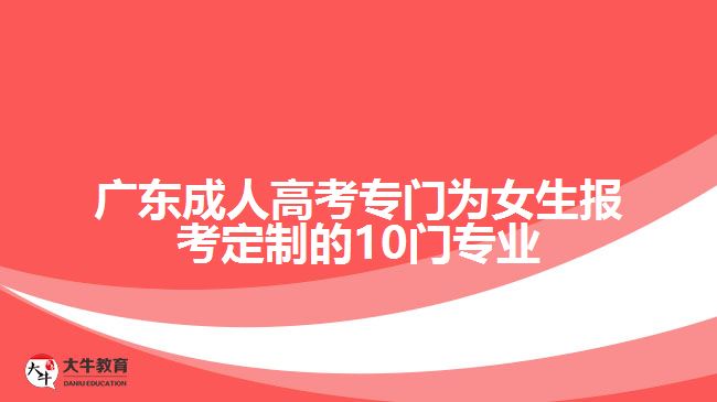 廣東成人高考專門為女生報考定制的10門專業(yè)