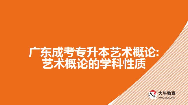 廣東成考專升本藝術(shù)概論:藝術(shù)概論的學科性質(zhì)