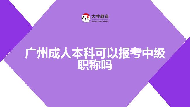 廣州成人本科可以報考中級職稱嗎