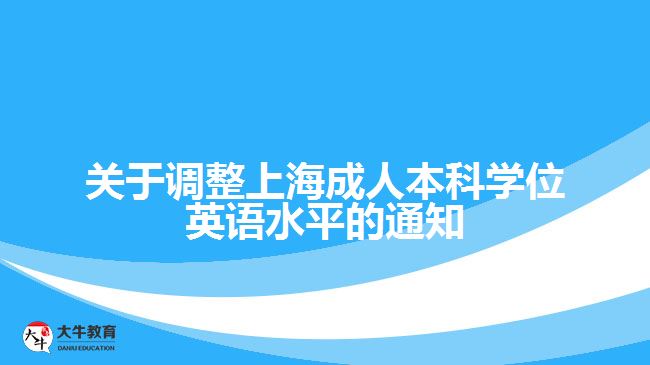 關(guān)于調(diào)整上海成人本科學(xué)位英語(yǔ)水平的通知